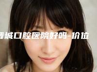 晋城口腔医院好吗-价位表火爆一览