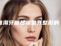 普洱牙龈萎缩整牙整形的价格怎么样