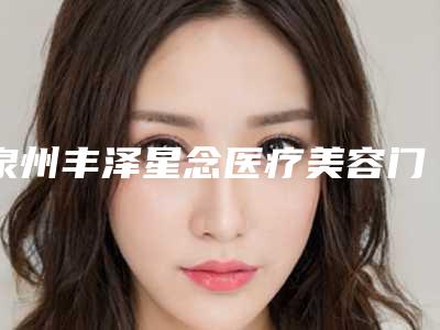 泉州丰泽星念医疗美容门诊部苹果肌线雕大约要多少价格