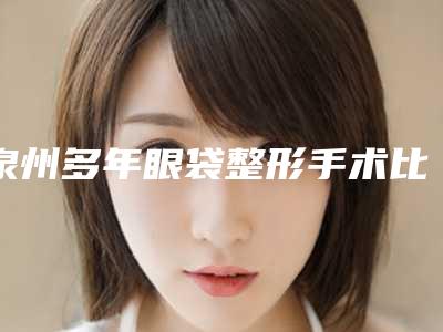 泉州多年眼袋整形手术比较适合哪部分人群