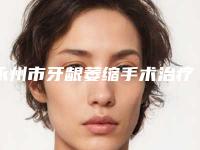 永州市牙龈萎缩手术治疗口腔医生排名这几个实力口碑有保障
