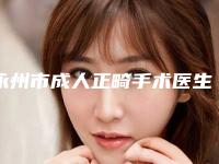 永州市成人正畸手术医生前十排名评价上线-永州市成人正畸手术整形医生