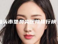 汕头市垫鼻尖医院排行榜top10规模对比-汕头伊丽莎白医疗整形美容诊所口碑汇总