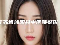 江苏省沭阳县中医院整形科,宿迁华美创和整形抗衰中心口碑_实力充分PK