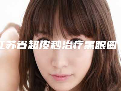 江苏省超皮秒治疗黑眼圈医生排行top10哪些技术强-冯兴梅医生口碑实力对比盘点