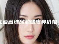江西省玻尿酸酸隆鼻价格表近期(玻尿酸酸隆鼻均价为：33711元)