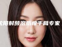 沈阳射频溶脂瘦手臂专家医生排行及新价目表全攻略（2025版）!