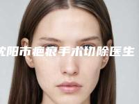 沈阳市疤痕手术切除医生上榜清单前十详情一览-孟禹彤整形医生口碑评价真是反馈