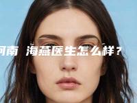 河南侴海燕医生怎么样？专业背景手术风格患者评价