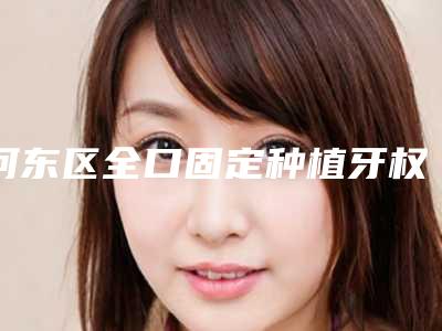 河东区全口固定种植牙权威牙科医院有那些(天津新时代口腔门诊部操作娴熟)