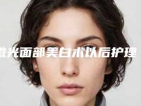 激光面部美白术以后护理有哪些_激光面部美白术后护理五原则