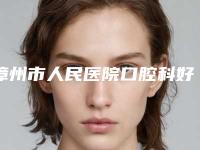 漳州市人民医院口腔科好吗-收费标准2025详情一览