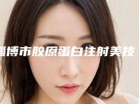 淄博市胶原蛋白注射美技术价格价位表参考版上线-淄博市胶原蛋白注射美技术价格一般是多少钱