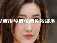 淮南市纹眉纹眉失败清洗医生排行前十名揭秘-刘建东医生实力及价格呈现