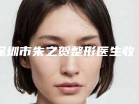 深圳市朱之贺整形医生收费明细贵不贵