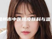 温州市中医院皮肤科与温州爱尚玉熙医疗美容口碑大PK