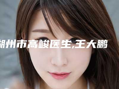 湖州市高峻医生,王大鹏医生闭合式鼻骨复位手术你比较喜欢哪一个