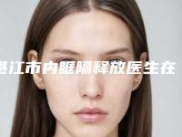 湛江市内眶隔释放医生在榜名单十强哪几位效果好-湛江市内眶隔释放医生