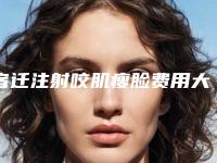 宿迁注射咬肌瘦脸费用大约多少