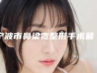 宁波市鼻梁宽整形手术最好的医院(漾丽医疗美容是人气高的)