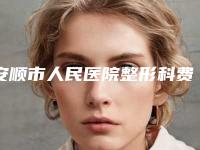 安顺市人民医院整形科费用表明细2025版新一览附做近视眼激光术案例