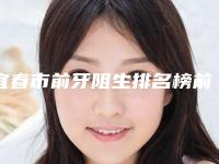 宜春市前牙阻生排名榜前十名超全名单更新-宜春市前牙阻生口腔医生