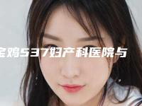 宝鸡537妇产科医院与金台清潭医疗美容诊所宝藏机构实力对比
