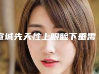 宣城先天性上眼睑下垂需要费用多少钱