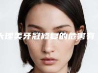 大理美牙冠修复的危害有些什么