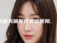 大连天俪医疗美容医院,沈阳咖雅医疗美容诊所口碑横评哪家好
