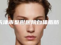 天津市整形医院自体脂肪移植隆胸哪个医院好(天津第一中心医院实力锁定榜一_推荐收藏)