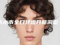天水市全口牙齿开髓洞型口腔医生排行前十位口腔小白必看-天水市全口牙齿开髓洞型医生便宜又正规