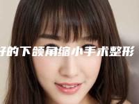 好的下颌角缩小手术整形医生四平市(孙淑文医生实力揭秘)