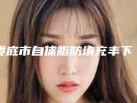 娄底市自体脂肪填充丰下巴医院排行前十位名单大全-娄底京都医学整形