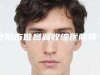 德阳市做鼻翼收缩医院排行榜前十位最新版本发布-德阳市做鼻翼收缩整形医院