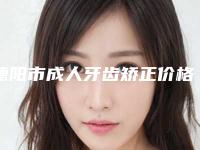德阳市成人牙齿矫正价格表（费用）免费公布-德阳市成人牙齿矫正价格