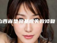 山西省垫鼻基底失败修复价格(收费标准)详细资料-山西省垫鼻基底失败修复价格费用大概需要多少钱