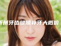 忻州牙齿缝隙补牙大概价格要多少
