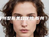忻州整形美容医院,忻州美神整形医疗美容门诊部你更喜欢哪一家