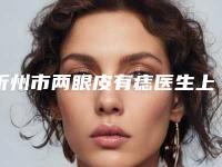 忻州市两眼皮有痣医生上榜名单教你如何避雷避坑-忻州市两眼皮有痣医生