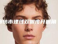 廊坊市埋线双眼皮开眼角价格(收费标准)全面的快来收藏-廊坊市埋线双眼皮开眼角均价为9516元