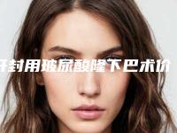 开封用玻尿酸隆下巴术价格受影响的原因