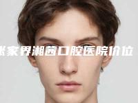张家界湘茜口腔医院价位表新新版本出炉附隐形牙箍矫正案例