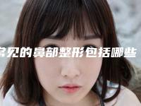 常见的鼻部整形包括哪些驼峰鼻能矫正吗（鼻子可以整成驼峰鼻吗）