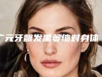 广元牙龈发黑萎缩对身体有什么害处