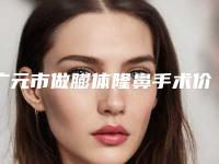 广元市做膨体隆鼻手术价格(价目)表全新上市(做膨体隆鼻手术均价为：29192元）