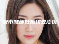 广安市腿部妊娠纹去除价格(收费标准)预览-广安市腿部妊娠纹去除到底价格是多少呀
