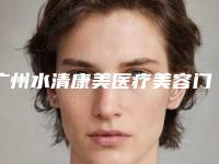 广州水清康美医疗美容门诊部价格表(费用)2025正规闪爆一览-冯志才医生简介