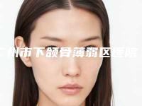广州市下颌骨薄弱区医院上榜清单前十位权威亮相(广州市下颌骨薄弱区整形医院)