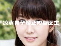 平凉市鼻子矫正修复医生排名榜前十名谁实力强（孙铖医生实力口碑_值得选择）